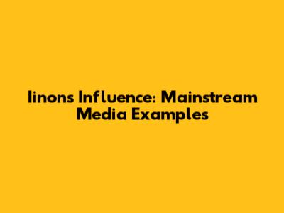 Iinon's Influence: Mainstream Media Examples