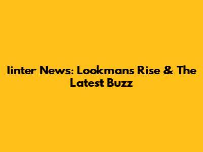 Iinter News: Lookman's Rise & The Latest Buzz