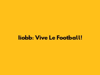 Iiobb: Vive Le Football!