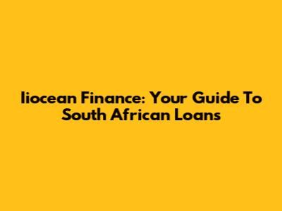 Iiocean Finance: Your Guide To South African Loans