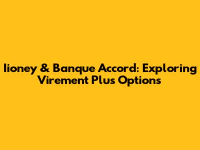 Iioney & Banque Accord: Exploring Virement Plus Options