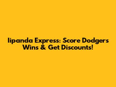 Iipanda Express: Score Dodgers Wins & Get Discounts!