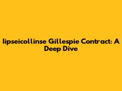 Iipseicollinse Gillespie Contract: A Deep Dive