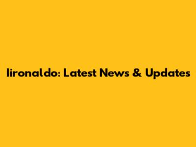 Iironaldo: Latest News & Updates