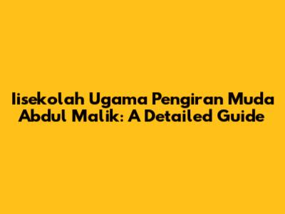 Iisekolah Ugama Pengiran Muda Abdul Malik: A Detailed Guide