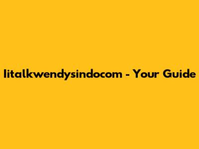 Iitalkwendysindocom - Your Guide