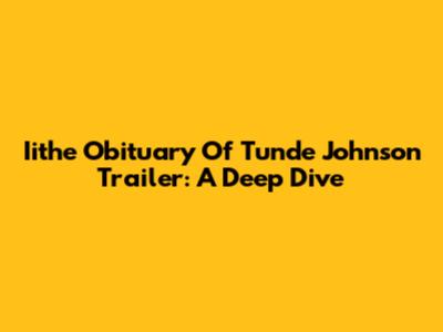 Iithe Obituary Of Tunde Johnson Trailer: A Deep Dive