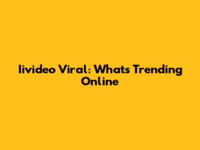 Iivideo Viral: What's Trending Online