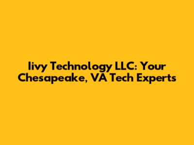 Iivy Technology LLC: Your Chesapeake, VA Tech Experts
