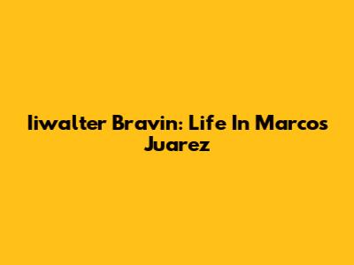 Iiwalter Bravin: Life In Marcos Juarez