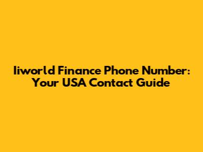 Iiworld Finance Phone Number: Your USA Contact Guide