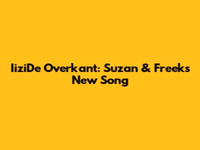 IiziDe Overkant: Suzan & Freek's New Song