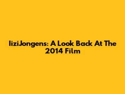 IiziJongens: A Look Back At The 2014 Film