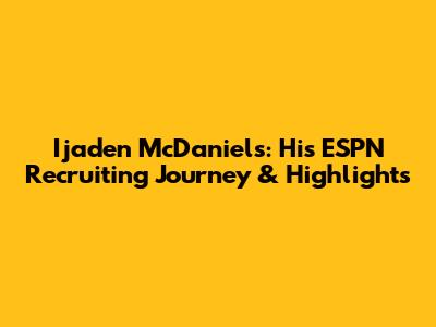 Ijaden McDaniels: His ESPN Recruiting Journey & Highlights