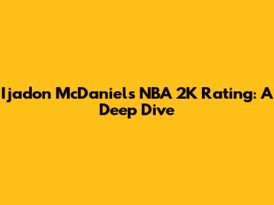 Ijadon McDaniels NBA 2K Rating: A Deep Dive