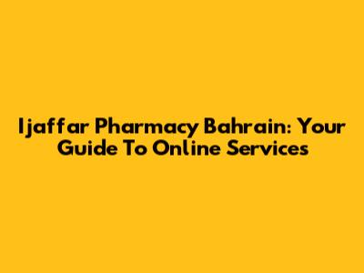 Ijaffar Pharmacy Bahrain: Your Guide To Online Services
