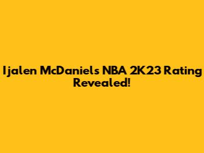 Ijalen McDaniels' NBA 2K23 Rating Revealed!