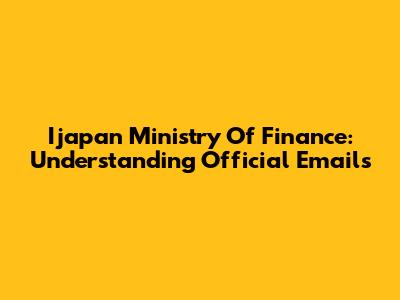 Ijapan Ministry Of Finance: Understanding Official Emails