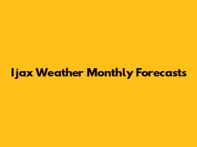 Ijax Weather Monthly Forecasts