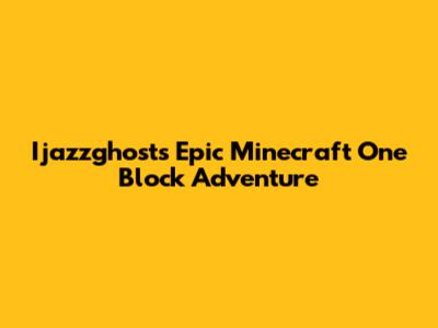 Ijazzghost's Epic Minecraft One Block Adventure