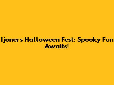 Ijoners Halloween Fest: Spooky Fun Awaits!