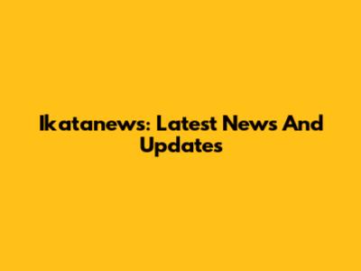 Ikatanews: Latest News And Updates