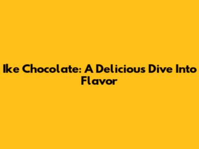 Ike Chocolate: A Delicious Dive Into Flavor