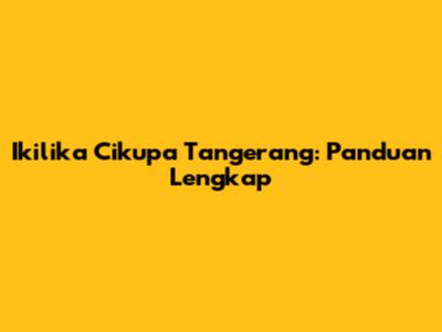 Ikilika Cikupa Tangerang: Panduan Lengkap