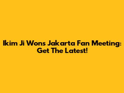 Ikim Ji Won's Jakarta Fan Meeting: Get The Latest!