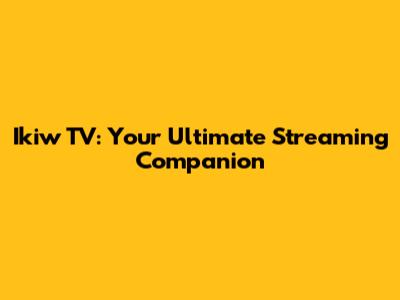 Ikiw TV: Your Ultimate Streaming Companion