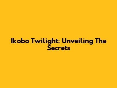 Ikobo Twilight: Unveiling The Secrets