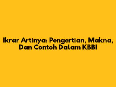 Ikrar Artinya: Pengertian, Makna, Dan Contoh Dalam KBBI