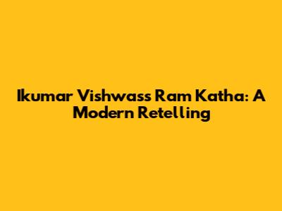 Ikumar Vishwas's Ram Katha: A Modern Retelling