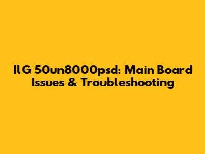 IlG 50un8000psd: Main Board Issues & Troubleshooting