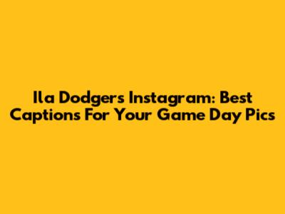 Ila Dodgers Instagram: Best Captions For Your Game Day Pics