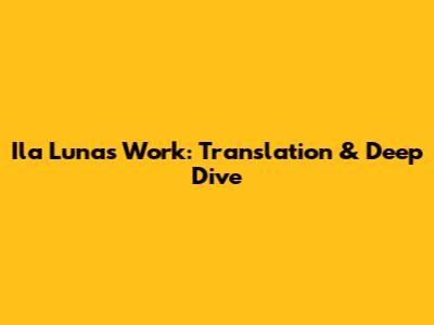 Ila Luna's Work: Translation & Deep Dive