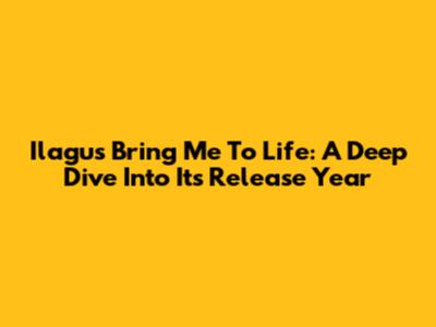 Ilagu's 'Bring Me To Life': A Deep Dive Into Its Release Year