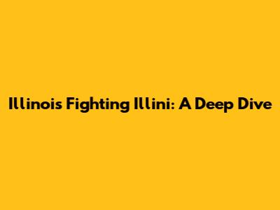 Illinois Fighting Illini: A Deep Dive