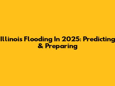 Illinois Flooding In 2025: Predicting & Preparing