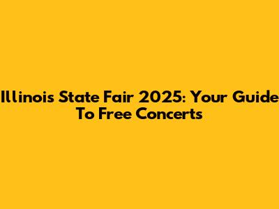 Illinois State Fair 2025: Your Guide To Free Concerts