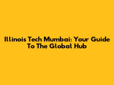 Illinois Tech Mumbai: Your Guide To The Global Hub