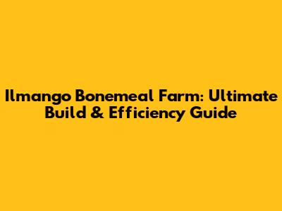 Ilmango Bonemeal Farm: Ultimate Build & Efficiency Guide