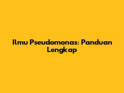 Ilmu Pseudomonas: Panduan Lengkap