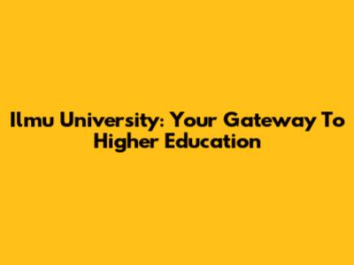 Ilmu University: Your Gateway To Higher Education