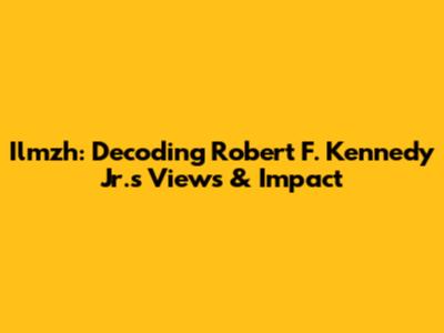 Ilmzh: Decoding Robert F. Kennedy Jr.'s Views & Impact