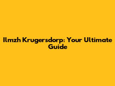 Ilmzh Krugersdorp: Your Ultimate Guide