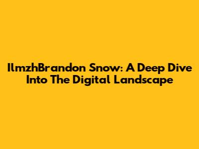 IlmzhBrandon Snow: A Deep Dive Into The Digital Landscape