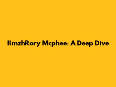IlmzhRory Mcphee: A Deep Dive