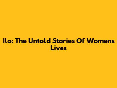 Ilo: The Untold Stories Of Women's Lives