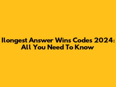 Ilongest Answer Wins Codes 2024: All You Need To Know